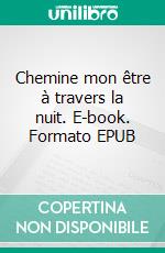 Chemine mon être à travers la nuit. E-book. Formato EPUB ebook