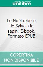 Le Noël rebelle de Sylvain le sapin. E-book. Formato EPUB ebook