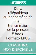 De la télépathieou du phénomène de la transmission de la pensée. E-book. Formato EPUB ebook