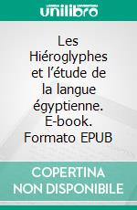 Les Hiéroglyphes et l’étude de la langue égyptienne. E-book. Formato EPUB ebook