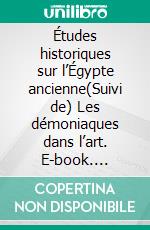 Études historiques sur l’Égypte ancienne(Suivi de) Les démoniaques dans l’art. E-book. Formato EPUB ebook