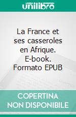 La France et ses casseroles en Afrique. E-book. Formato EPUB ebook