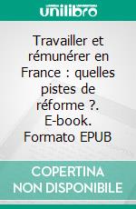 Travailler et rémunérer en France : quelles pistes de réforme ?. E-book. Formato EPUB ebook