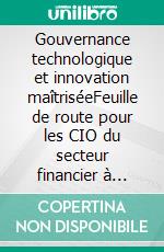 Gouvernance technologique et innovation maîtriséeFeuille de route pour les CIO du secteur financier à l’horizon 2025-2030. E-book. Formato EPUB ebook