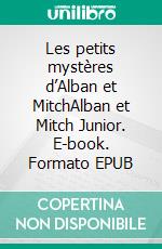 Les petits mystères d’Alban et MitchAlban et Mitch Junior. E-book. Formato EPUB ebook