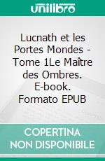 Lucnath et les Portes Mondes - Tome 1Le Maître des Ombres. E-book. Formato EPUB ebook