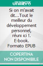 Si on m'avait dit...Tout le meilleur du développement personnel, réuni ici !. E-book. Formato EPUB ebook