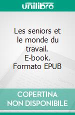 Les seniors et le monde du travail. E-book. Formato EPUB ebook
