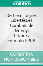 De Bien Fragiles LibertésLes Combats de Jérémy. E-book. Formato EPUB ebook