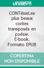CONTésieLes plus beaux contes transposés en poésie. E-book. Formato EPUB ebook