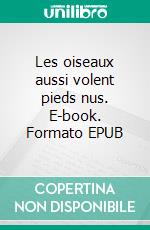 Les oiseaux aussi volent pieds nus. E-book. Formato EPUB ebook