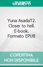 Yuna AsadaT2. Closer to hell. E-book. Formato EPUB ebook