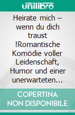 Heirate mich – wenn du dich traust !Romantische Komödie voller Leidenschaft, Humor und einer unerwarteten Hochzeit. E-book. Formato EPUB ebook
