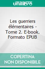 Les guerriers élémentaires - Tome 2. E-book. Formato EPUB ebook