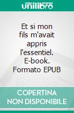 Et si mon fils m'avait appris l'essentiel. E-book. Formato EPUB ebook