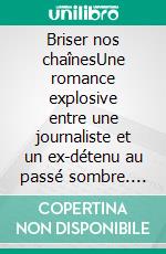 Briser nos chaînesUne romance explosive entre une journaliste et un ex-détenu au passé sombre. E-book. Formato EPUB ebook