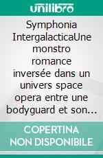 Symphonia IntergalacticaUne monstro romance inversée dans un univers space opera entre une bodyguard et son prince. E-book. Formato EPUB ebook