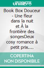 Book Box Douceur - Une fleur dans la nuit et À la frontière des songesDeux cosy romance à petit prix. E-book. Formato EPUB ebook