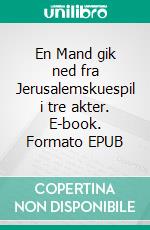 En Mand gik ned fra Jerusalemskuespil i tre akter. E-book. Formato EPUB ebook