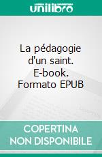 La pédagogie d'un saint. E-book. Formato EPUB ebook