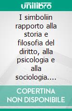 I simboliin rapporto alla storia e filosofia del diritto, alla psicologia e alla sociologia. E-book. Formato EPUB ebook