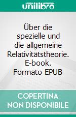 Über die spezielle und die allgemeine Relativitätstheorie. E-book. Formato EPUB ebook