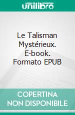 Le Talisman Mystérieux. E-book. Formato EPUB ebook