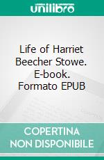 Life of Harriet Beecher Stowe. E-book. Formato EPUB ebook