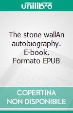 The stone wallAn autobiography. E-book. Formato EPUB ebook