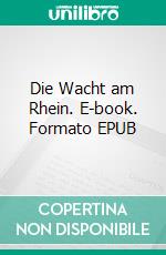 Die Wacht am Rhein. E-book. Formato EPUB ebook