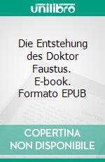 Die Entstehung des Doktor Faustus. E-book. Formato EPUB ebook