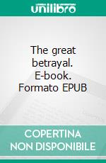 The great betrayal. E-book. Formato EPUB ebook