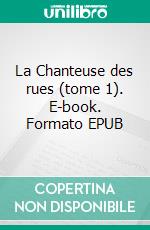 La Chanteuse des rues (tome 1). E-book. Formato EPUB ebook