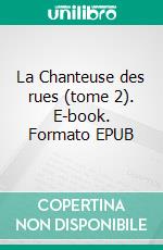 La Chanteuse des rues (tome 2). E-book. Formato EPUB ebook