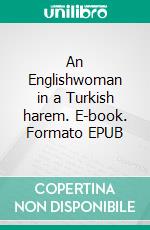 An Englishwoman in a Turkish harem. E-book. Formato EPUB ebook