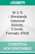 W U R : Werstands Universal Robots. E-book. Formato EPUB ebook