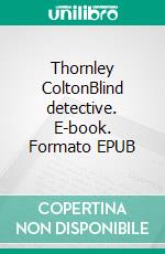 Thornley ColtonBlind detective. E-book. Formato EPUB ebook