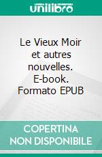 Le Vieux Moir et autres nouvelles. E-book. Formato EPUB ebook