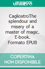CagliostroThe splendour and misery of a master of magic. E-book. Formato EPUB ebook