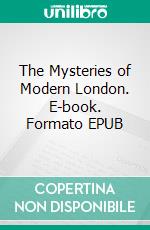 The Mysteries of Modern London. E-book. Formato EPUB ebook