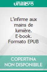 L'infirme aux mains de lumière. E-book. Formato EPUB ebook