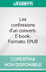 Les confessions d'un converti. E-book. Formato EPUB ebook