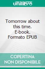 Tomorrow about this time. E-book. Formato EPUB ebook