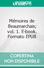Mémoires de Beaumarchais; vol. 1. E-book. Formato EPUB ebook