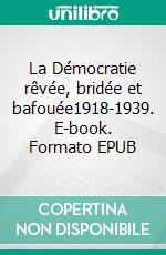 La Démocratie rêvée, bridée et bafouée1918-1939. E-book. Formato EPUB ebook di Emmanuel Gerard