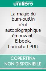 La magie du burn-outUn récit autobiographique émouvant. E-book. Formato EPUB ebook
