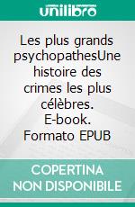 Les plus grands psychopathesUne histoire des crimes les plus célèbres. E-book. Formato EPUB ebook