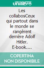 Les collabosCeux qui partout dans le monde se rangèrent derrière Adolf Hitler. E-book. Formato EPUB ebook