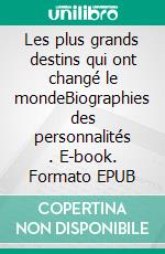 Les plus grands destins qui ont changé le mondeBiographies des personnalités . E-book. Formato EPUB ebook