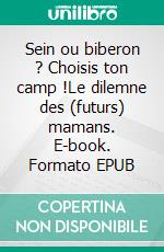 Sein ou biberon ? Choisis ton camp !Le dilemne des (futurs) mamans. E-book. Formato EPUB ebook di Julie Grêde